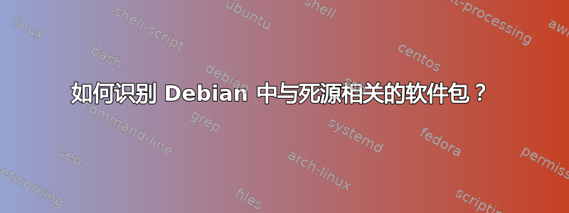 如何识别 Debian 中与死源相关的软件包？