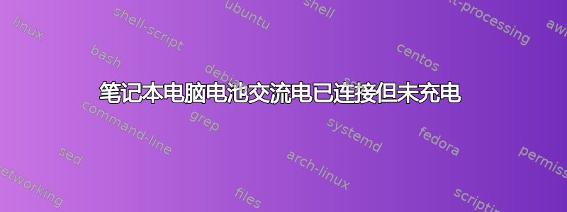 笔记本电脑电池交流电已连接但未充电