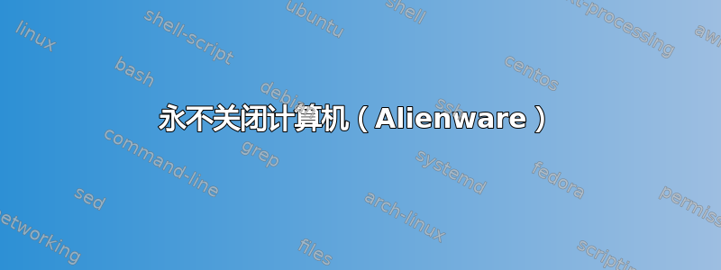 永不关闭计算机（Alienware）