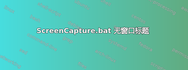 ScreenCapture.bat 无窗口标题