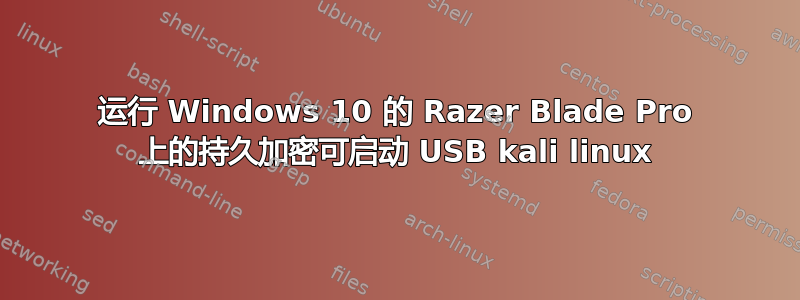 运行 Windows 10 的 Razer Blade Pro 上的持久加密可启动 USB kali linux