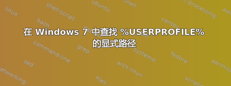 在 Windows 7 中查找 %USERPROFILE% 的显式路径