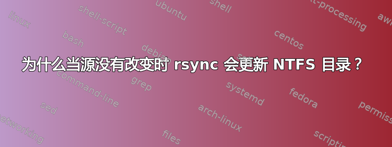 为什么当源没有改变时 rsync 会更新 NTFS 目录？