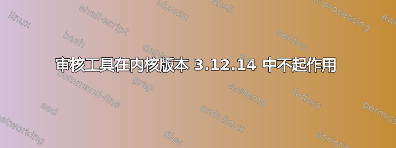 审核工具在内核版本 3.12.14 中不起作用