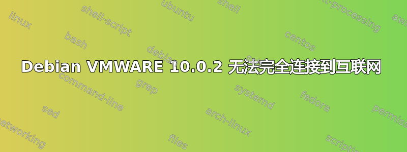 Debian VMWARE 10.0.2 无法完全连接到互联网