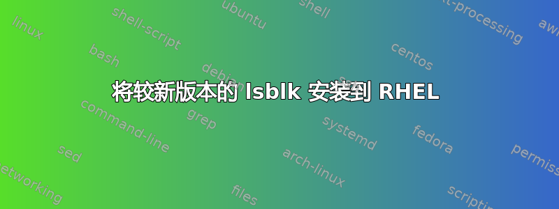 将较新版本的 lsblk 安装到 RHEL