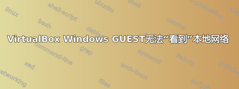 VirtualBox Windows GUEST无法“看到”本地网络