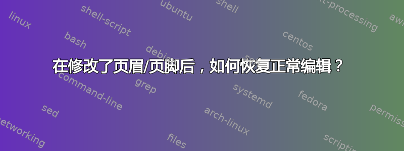 在修改了页眉/页脚后，如何恢复正常编辑？