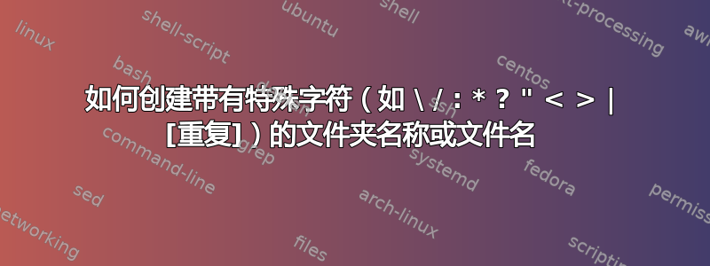 如何创建带有特殊字符（如 \ / : * ? " < > | [重复]）的文件夹名称或文件名