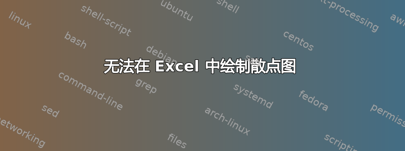 无法在 Excel 中绘制散点图