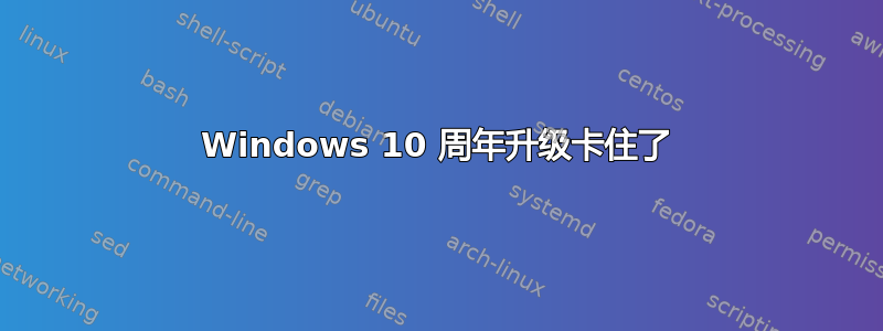 Windows 10 周年升级卡住了