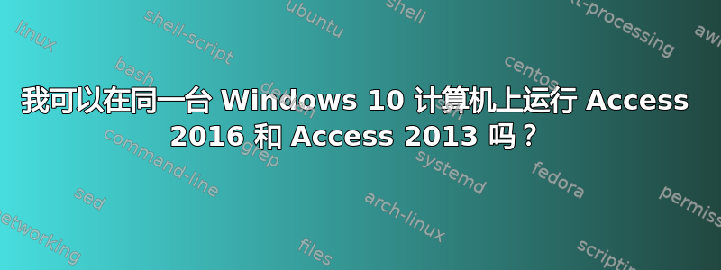 我可以在同一台 Windows 10 计算机上运行 Access 2016 和 Access 2013 吗？