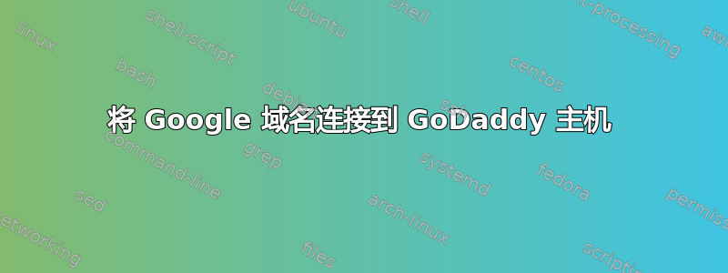 将 Google 域名连接到 GoDaddy 主机