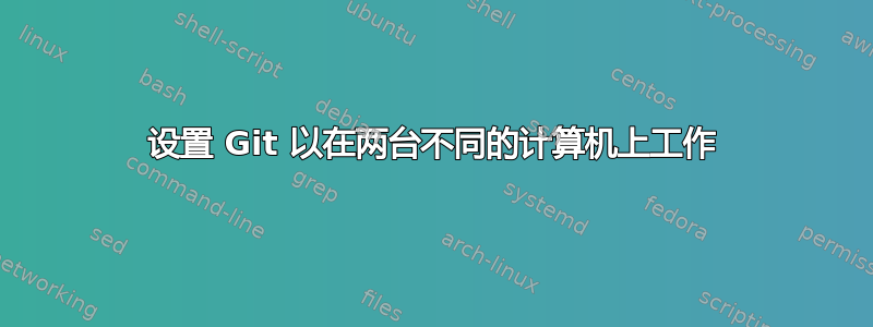 设置 Git 以在两台不同的计算机上工作