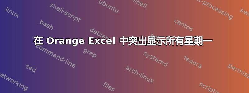 在 Orange Excel 中突出显示所有星期一