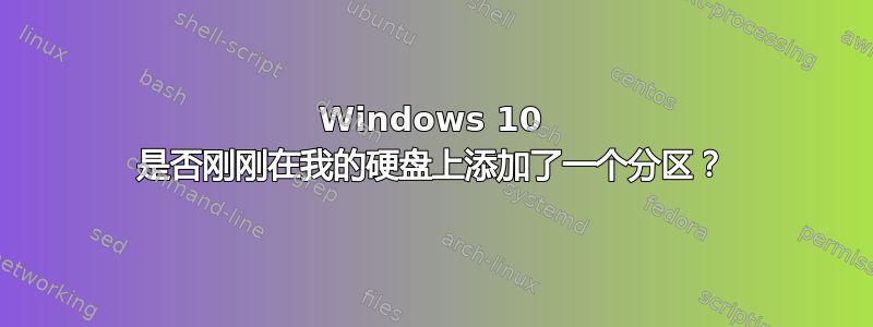 Windows 10 是否刚刚在我的硬盘上添加了一个分区？