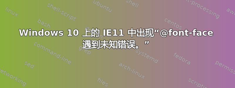 Windows 10 上的 IE11 中出现“@font-face 遇到未知错误。”