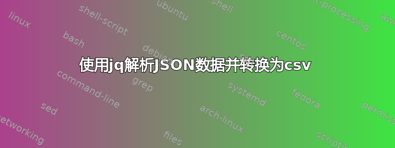 使用jq解析JSON数据并转换为csv