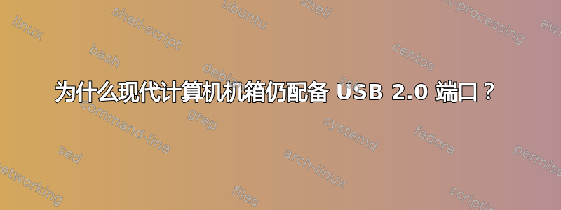 为什么现代计算机机箱仍配备 USB 2.0 端口？