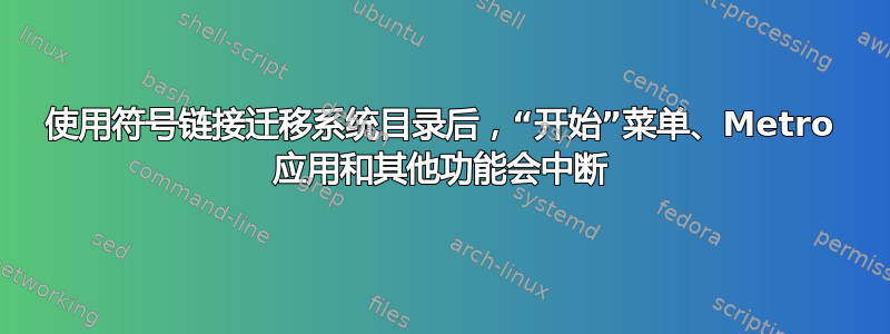 使用符号链接迁移系统目录后，“开始”菜单、Metro 应用和其他功能会中断