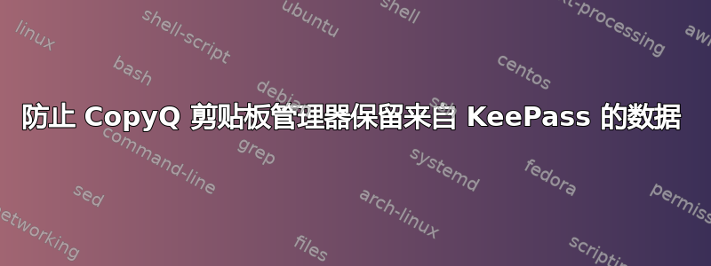 防止 CopyQ 剪贴板管理器保留来自 KeePass 的数据