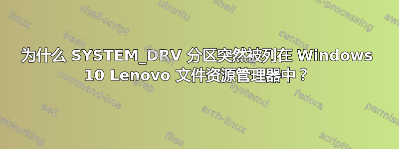 为什么 SYSTEM_DRV 分区突然被列在 Windows 10 Lenovo 文件资源管理器中？