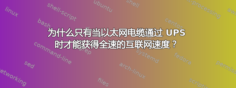 为什么只有当以太网电缆通过 UPS 时才能获得全速的互联网速度？