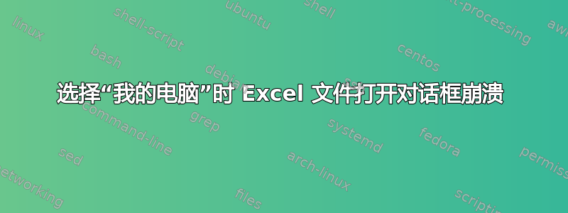 选择“我的电脑”时 Excel 文件打开对话框崩溃