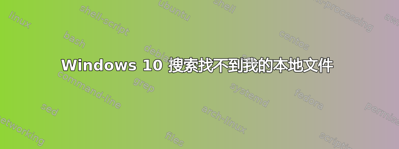 Windows 10 搜索找不到我的本地文件