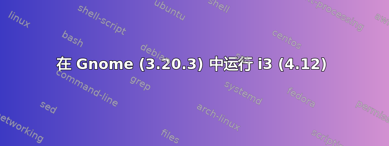 在 Gnome (3.20.3) 中运行 i3 (4.12)