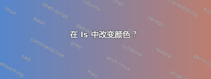 在 ls 中改变颜色？