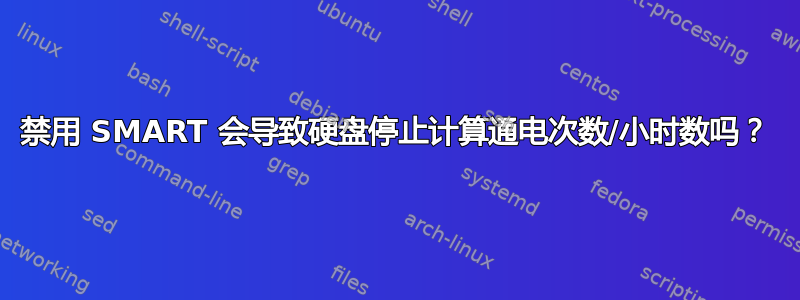 禁用 SMART 会导致硬盘停止计算通电次数/小时数吗？