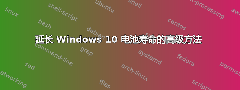 延长 Windows 10 电池寿命的高级方法