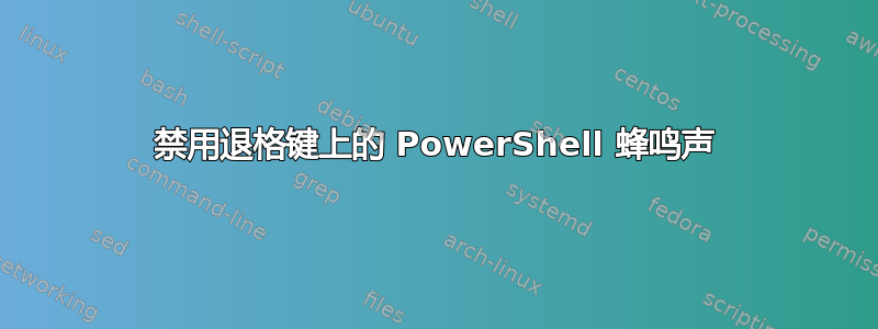 禁用退格键上的 PowerShell 蜂鸣声