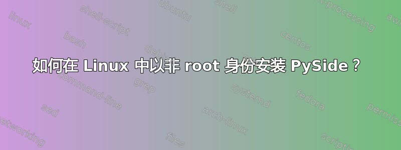 如何在 Linux 中以非 root 身份安装 PySide？