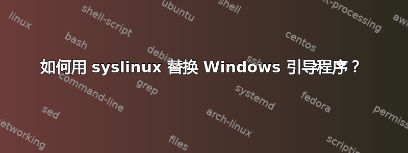 如何用 syslinux 替换 Windows 引导程序？