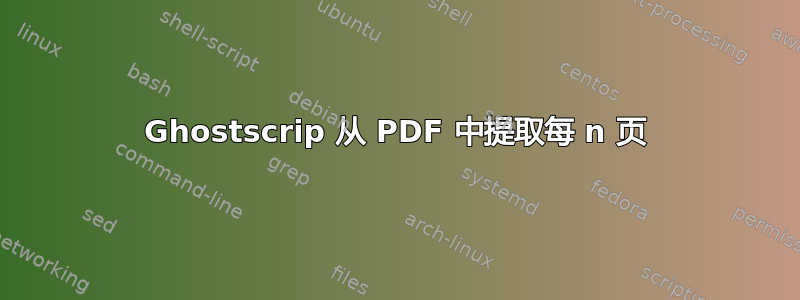 Ghostscrip 从 PDF 中提取每 n 页