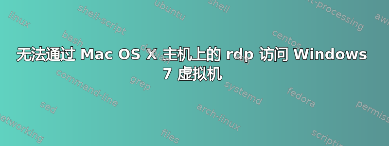 无法通过 Mac OS X 主机上的 rdp 访问 Windows 7 虚拟机