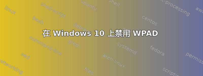 在 Windows 10 上禁用 WPAD