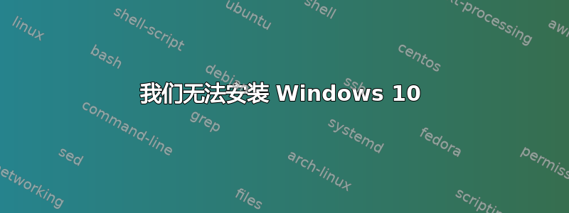 我们无法安装 Windows 10