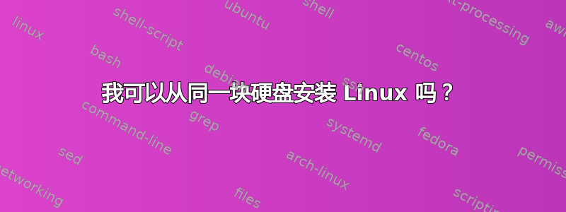 我可以从同一块硬盘安装 Linux 吗？