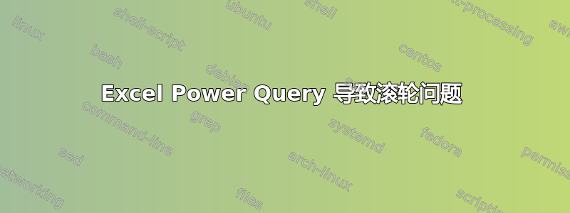 Excel Power Query 导致滚轮问题