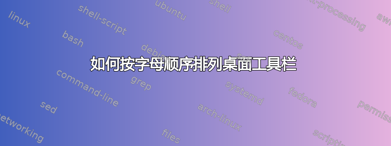 如何按字母顺序排列桌面工具栏