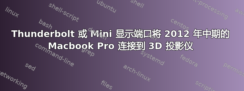 Thunderbolt 或 Mini 显示端口将 2012 年中期的 Macbook Pro 连接到 3D 投影仪