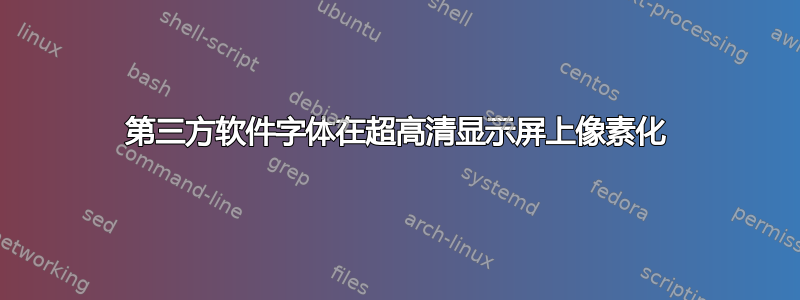 第三方软件字体在超高清显示屏上像素化