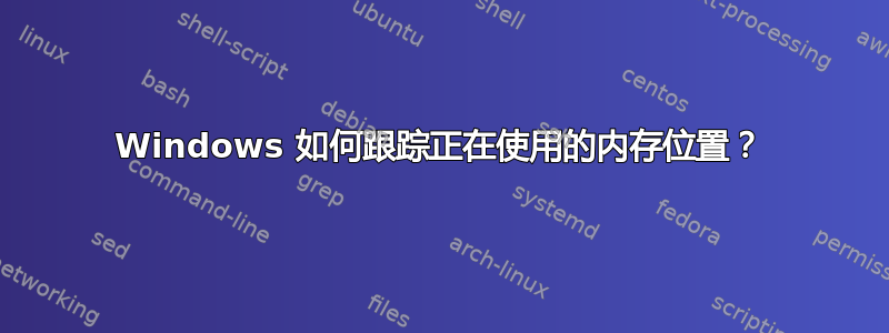 Windows 如何跟踪正在使用的内存位置？