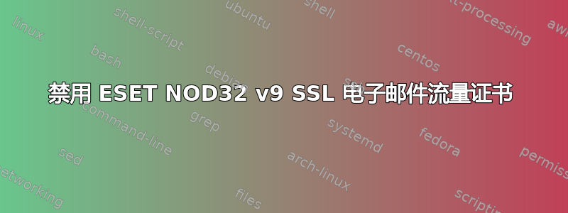 禁用 ESET NOD32 v9 SSL 电子邮件流量证书