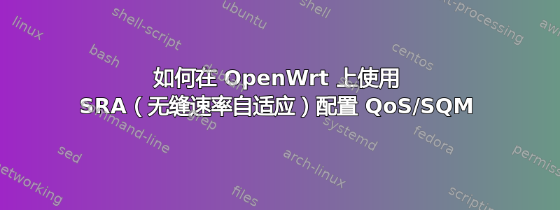 如何在 OpenWrt 上使用 SRA（无缝速率自适应）配置 QoS/SQM