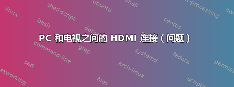 PC 和电视之间的 HDMI 连接（问题）