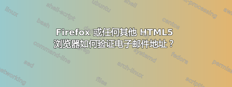 Firefox 或任何其他 HTML5 浏览器如何验证电子邮件地址？